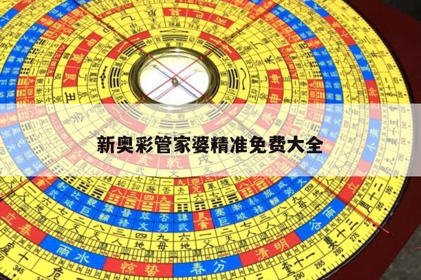 新奥彩管家婆精准免费大全